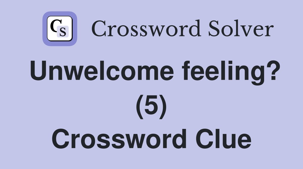 Unwelcome feeling? (5) Crossword Clue