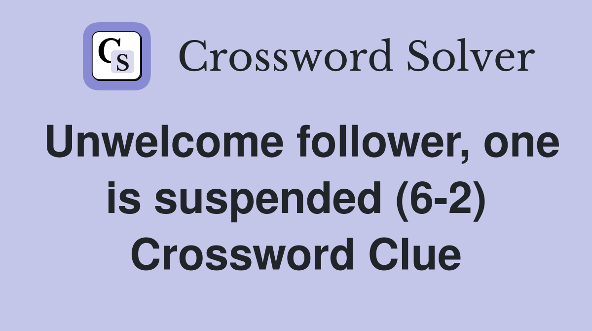 Unwelcome follower, one is suspended (6-2) Crossword Clue
