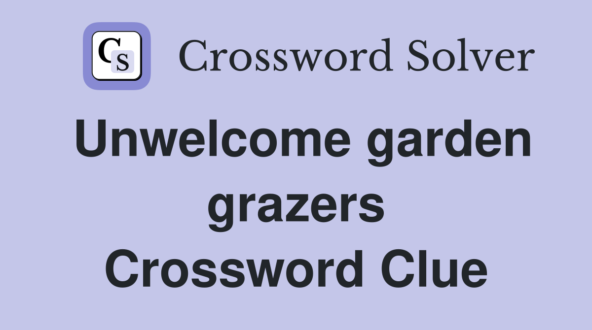 Unwelcome garden grazers Crossword Clue