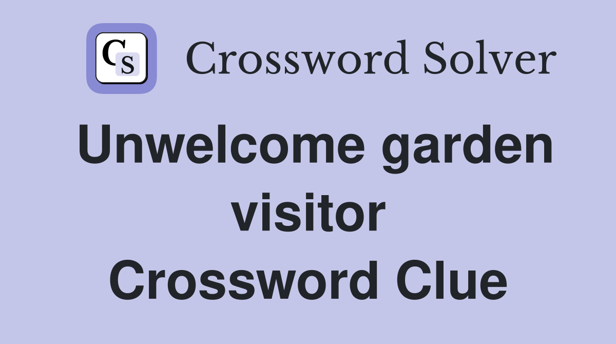 Unwelcome garden visitor Crossword Clue