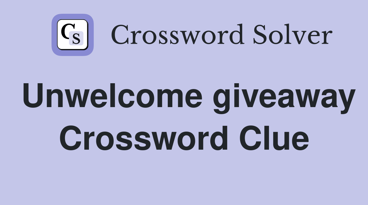Unwelcome giveaway Crossword Clue