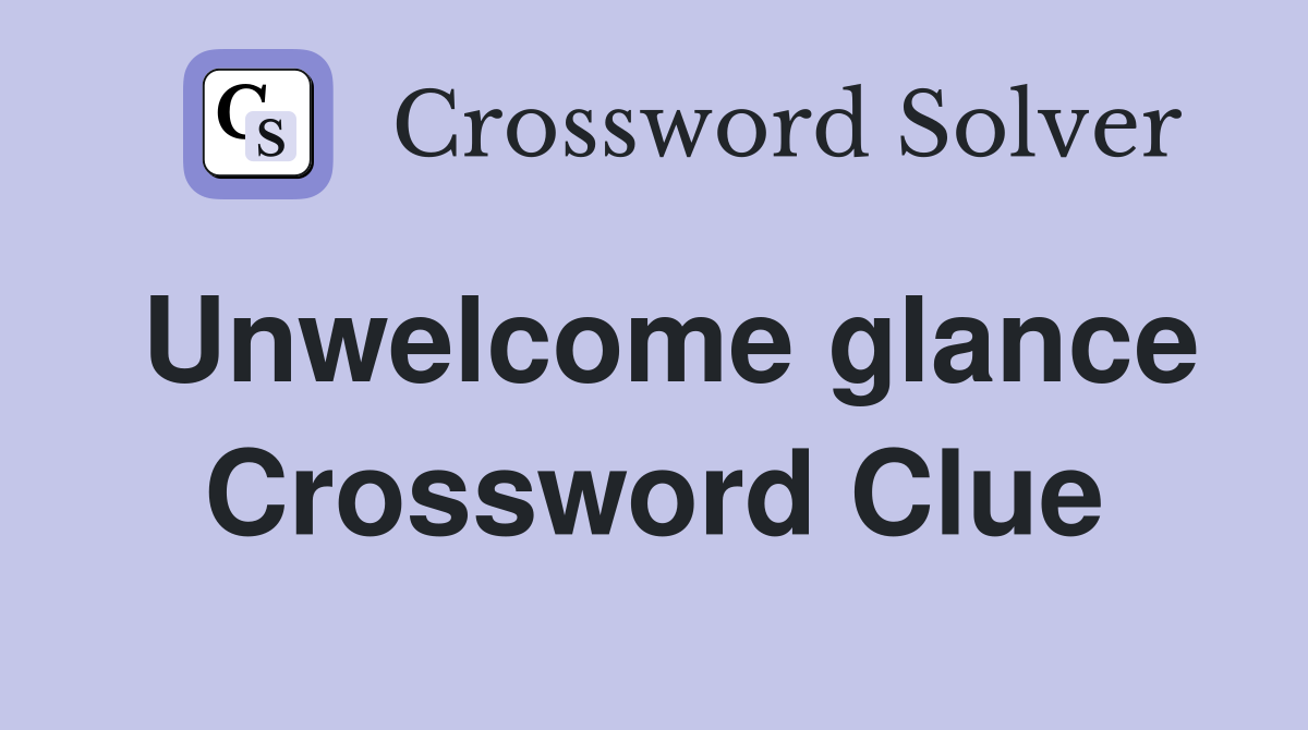 Unwelcome glance Crossword Clue