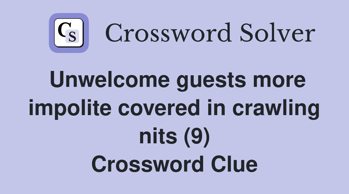 Unwelcome guests more impolite covered in crawling nits (9) Crossword Clue