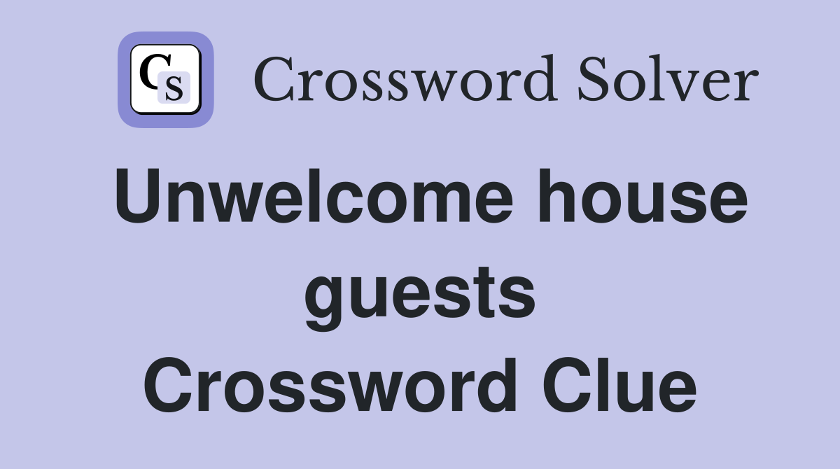 Unwelcome house guests Crossword Clue