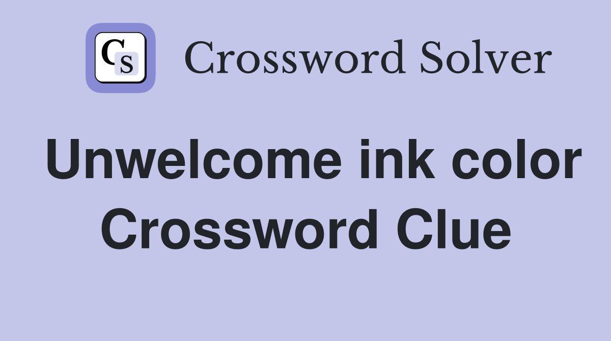 Unwelcome ink color Crossword Clue