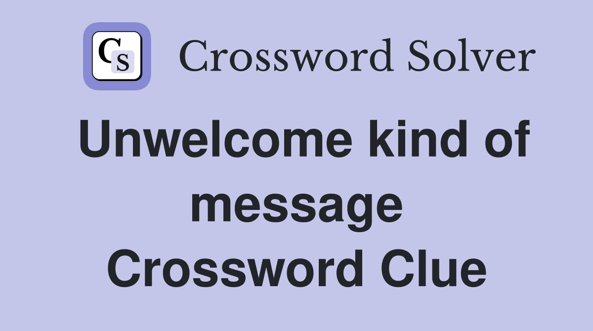 Unwelcome kind of message Crossword Clue