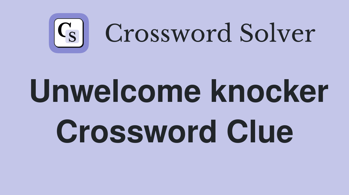 Unwelcome knocker Crossword Clue