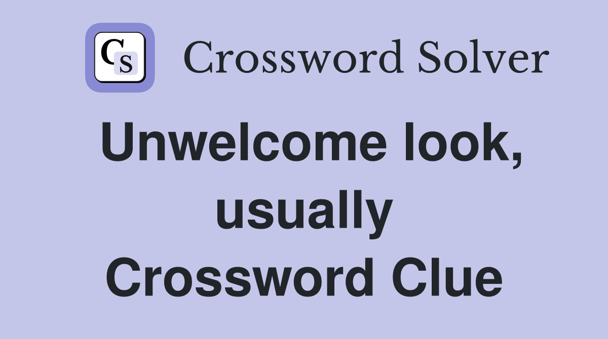 Unwelcome look, usually Crossword Clue