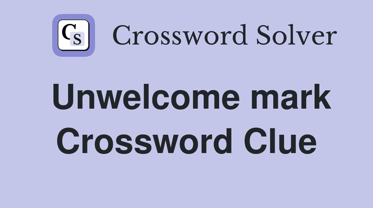 Unwelcome mark Crossword Clue