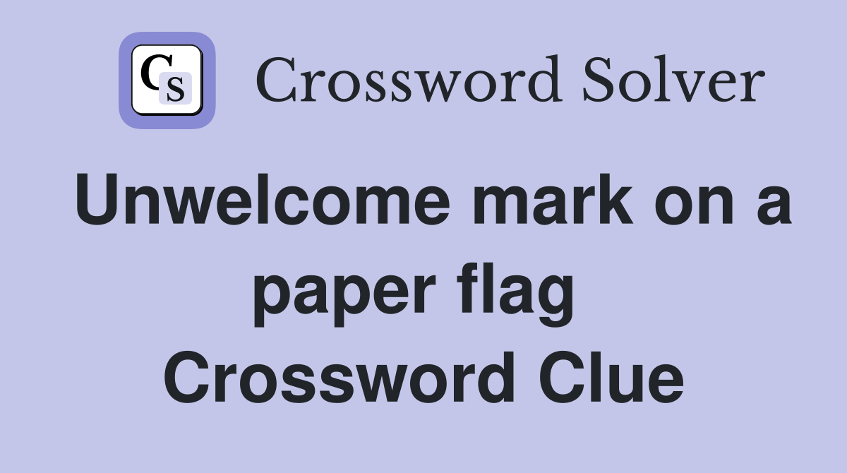 Unwelcome mark on a paper flag  Crossword Clue