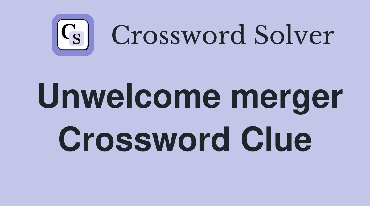 Unwelcome merger Crossword Clue