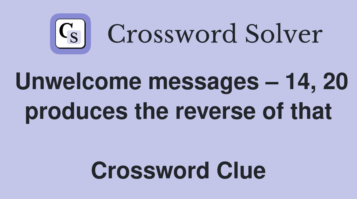 Unwelcome messages – 14, 20 produces the reverse of that  Crossword Clue