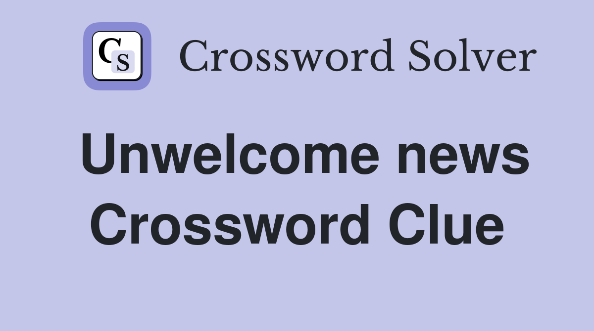 Unwelcome news Crossword Clue