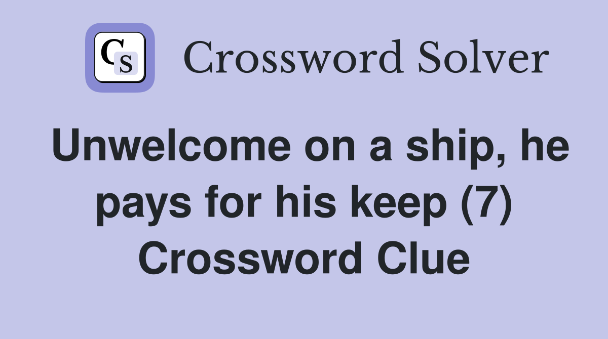 Unwelcome on a ship, he pays for his keep (7) Crossword Clue