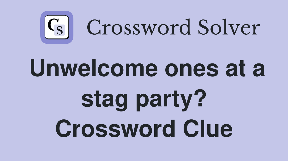 Unwelcome ones at a stag party? Crossword Clue