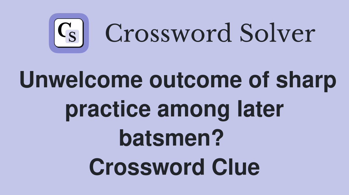 Unwelcome outcome of sharp practice among later batsmen?  Crossword Clue