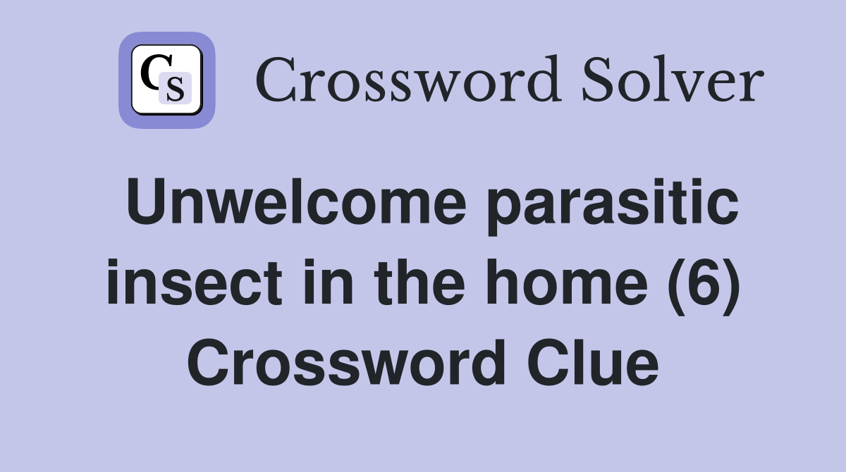 Unwelcome parasitic insect in the home (6) Crossword Clue