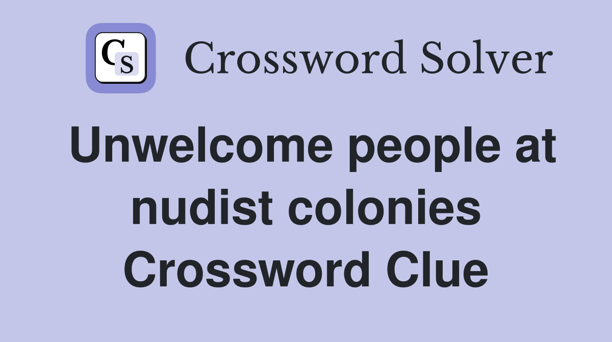 Unwelcome people at nudist colonies Crossword Clue