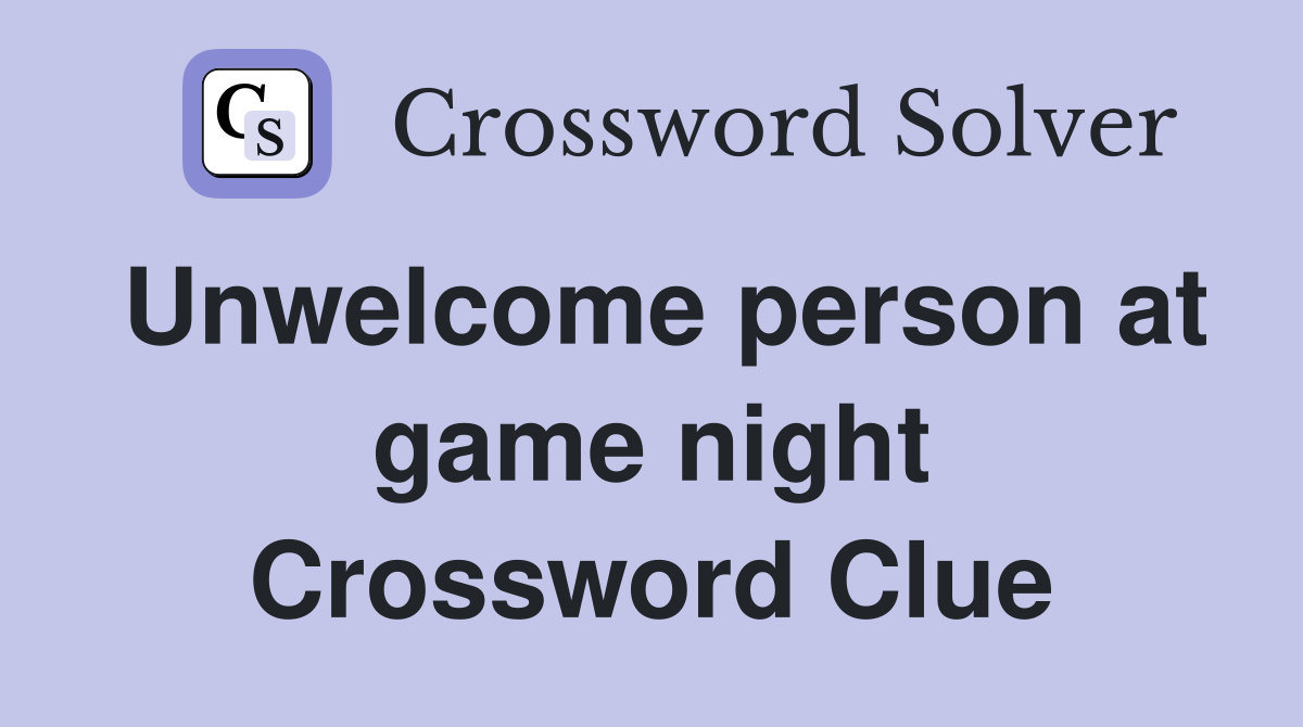 Unwelcome person at game night Crossword Clue