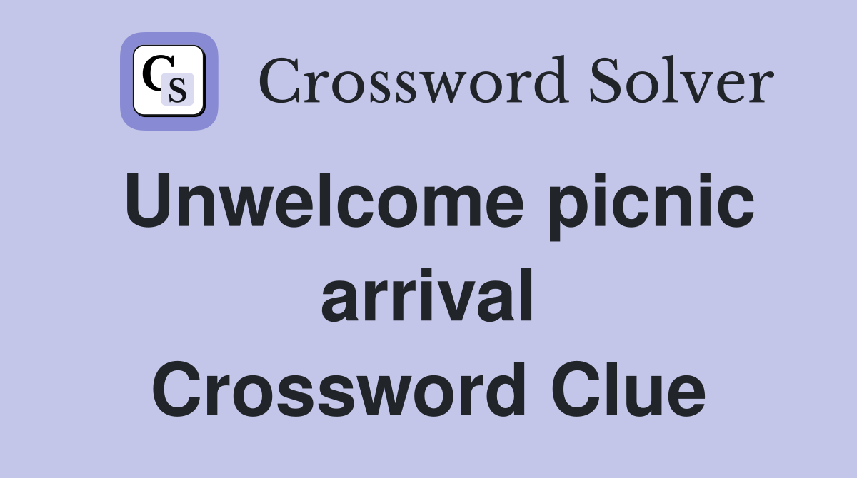 Unwelcome picnic arrival Crossword Clue