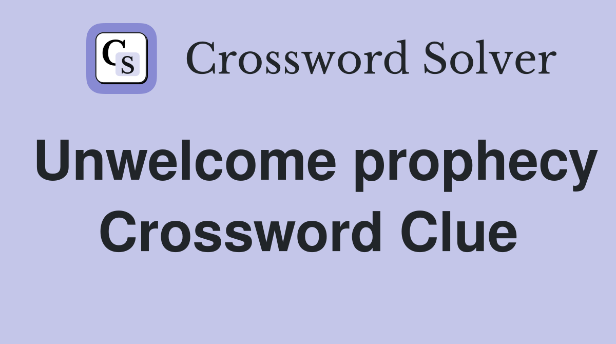 Unwelcome prophecy Crossword Clue