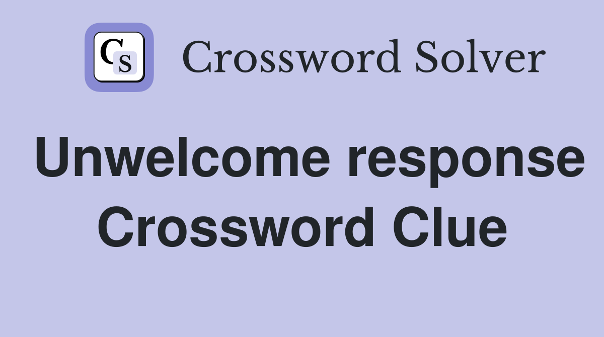 Unwelcome response Crossword Clue