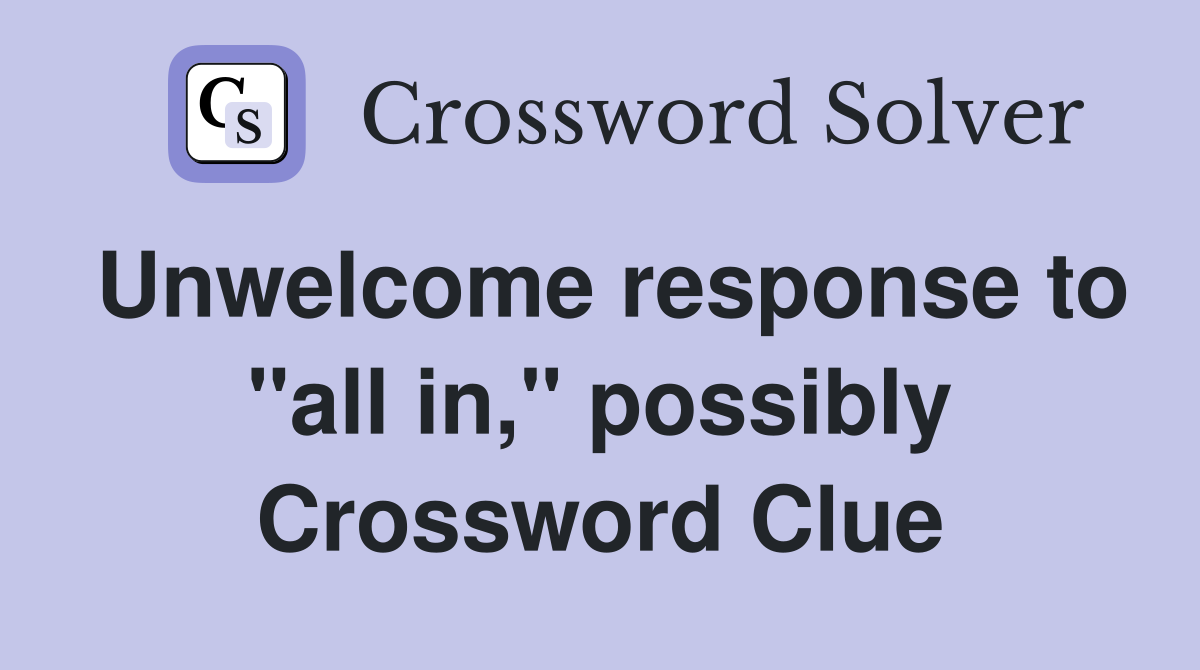 Unwelcome response to "all in," possibly Crossword Clue