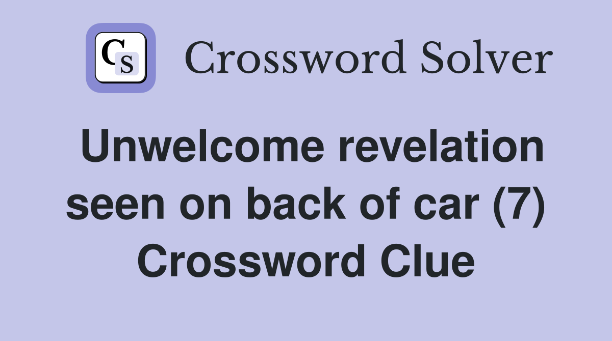 Unwelcome revelation seen on back of car (7) Crossword Clue