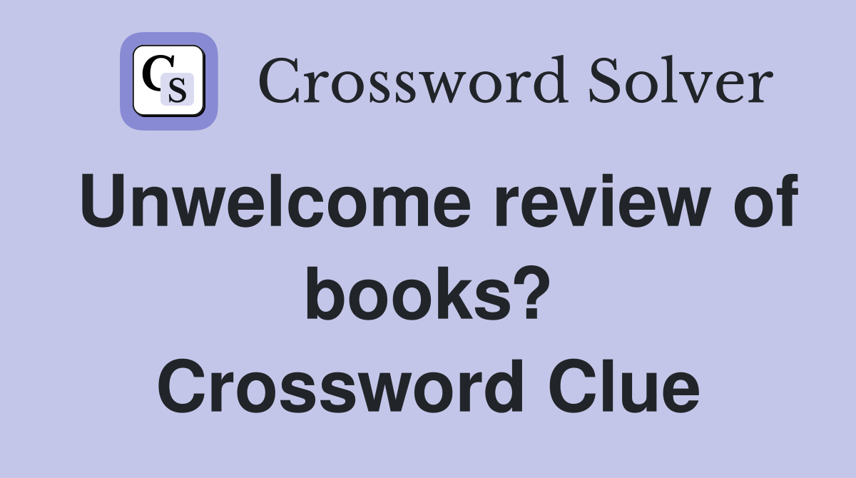 Unwelcome review of books? Crossword Clue