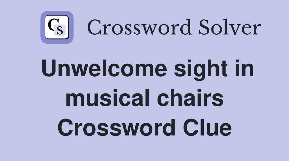 Unwelcome sight in musical chairs Crossword Clue