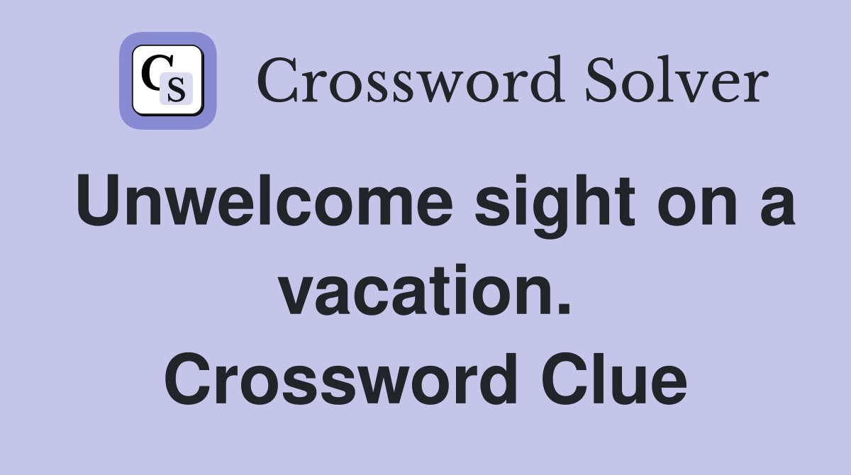 Unwelcome sight on a vacation. Crossword Clue