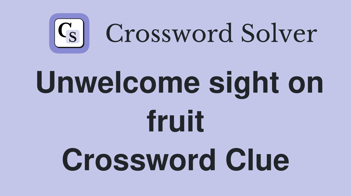Unwelcome sight on fruit Crossword Clue