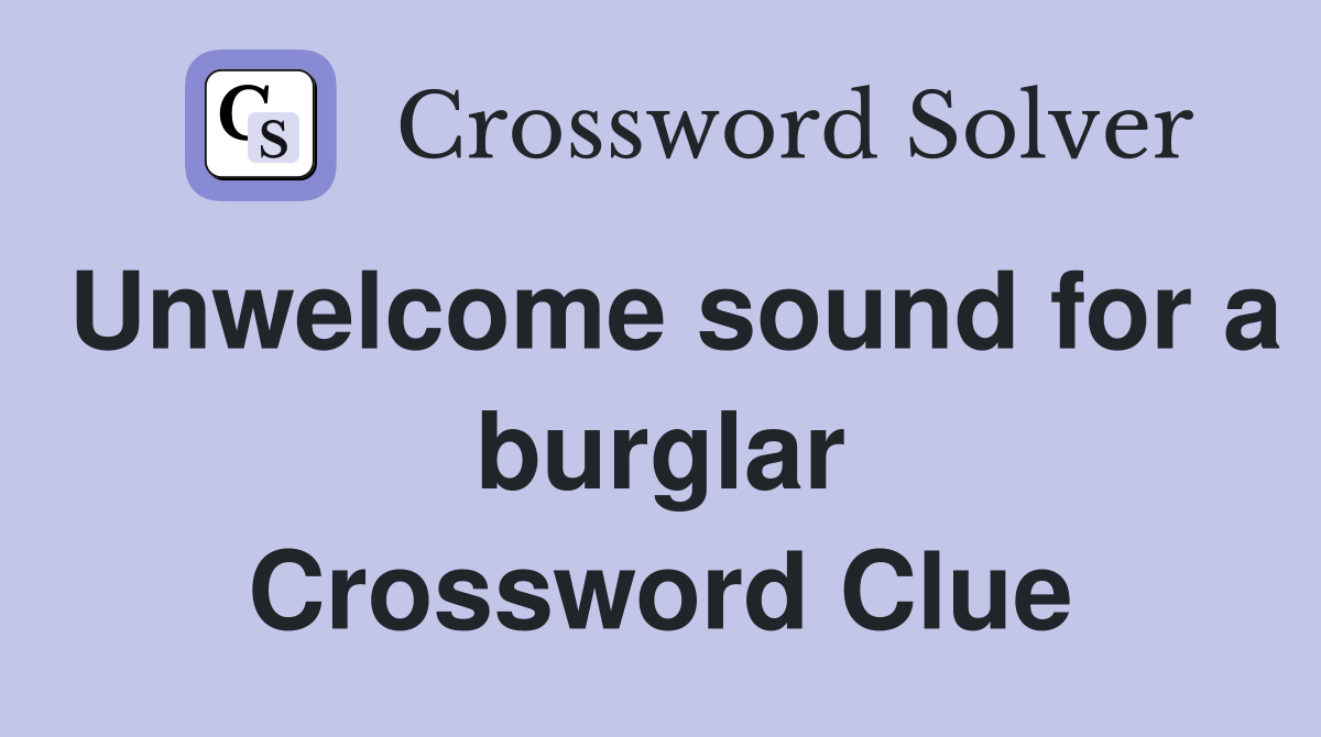 Unwelcome sound for a burglar Crossword Clue