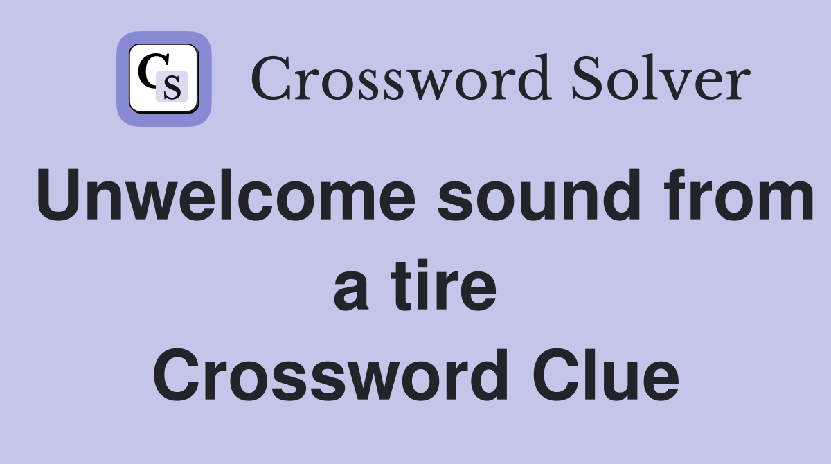 Unwelcome sound from a tire Crossword Clue
