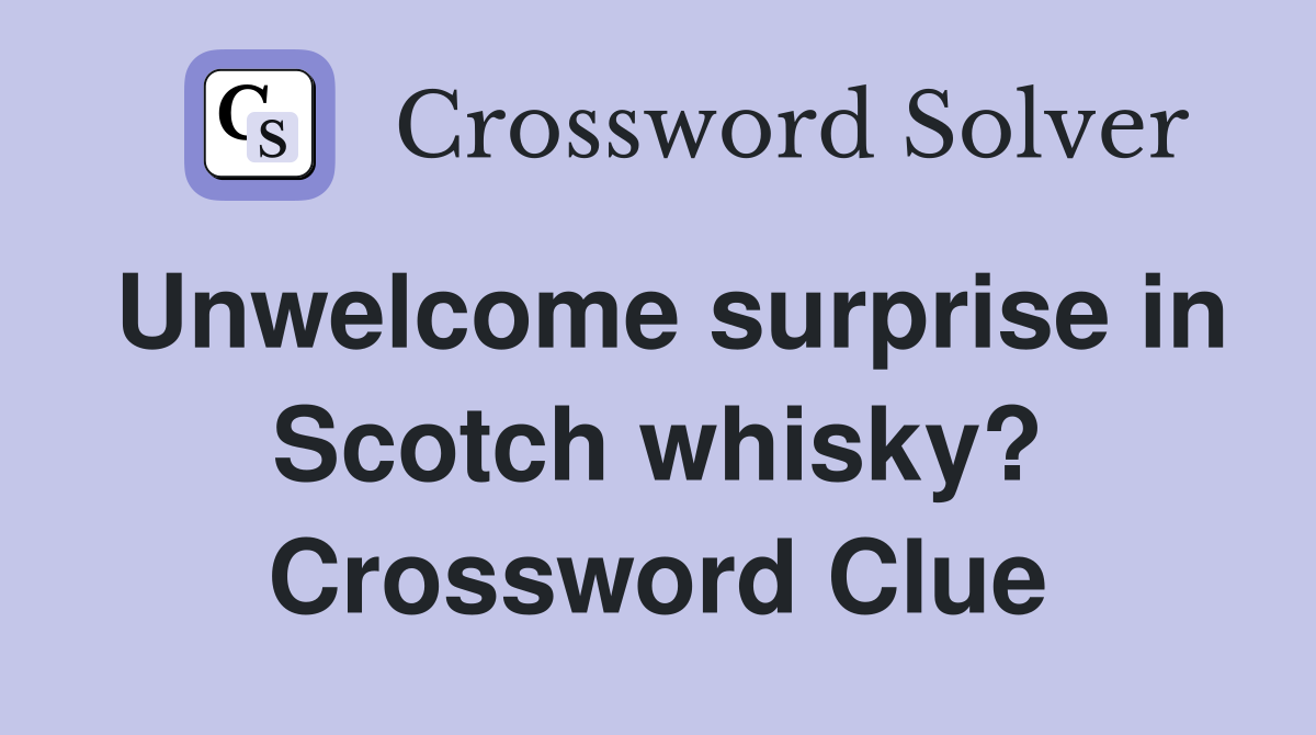 Unwelcome surprise in Scotch whisky? Crossword Clue