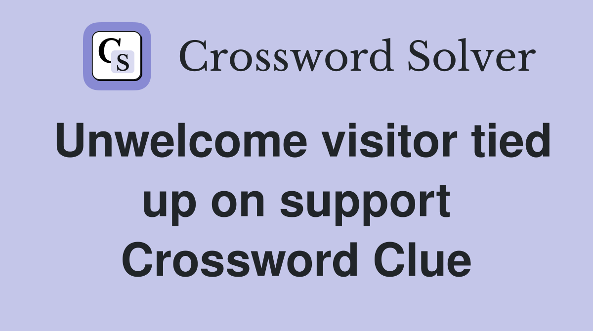 Unwelcome visitor tied up on support Crossword Clue
