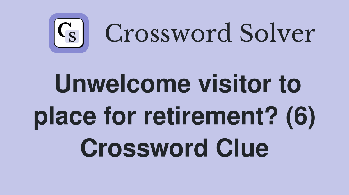 Unwelcome visitor to place for retirement? (6) Crossword Clue
