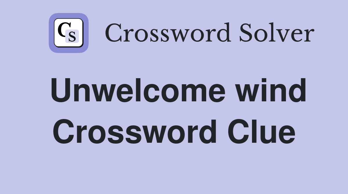 Unwelcome wind Crossword Clue
