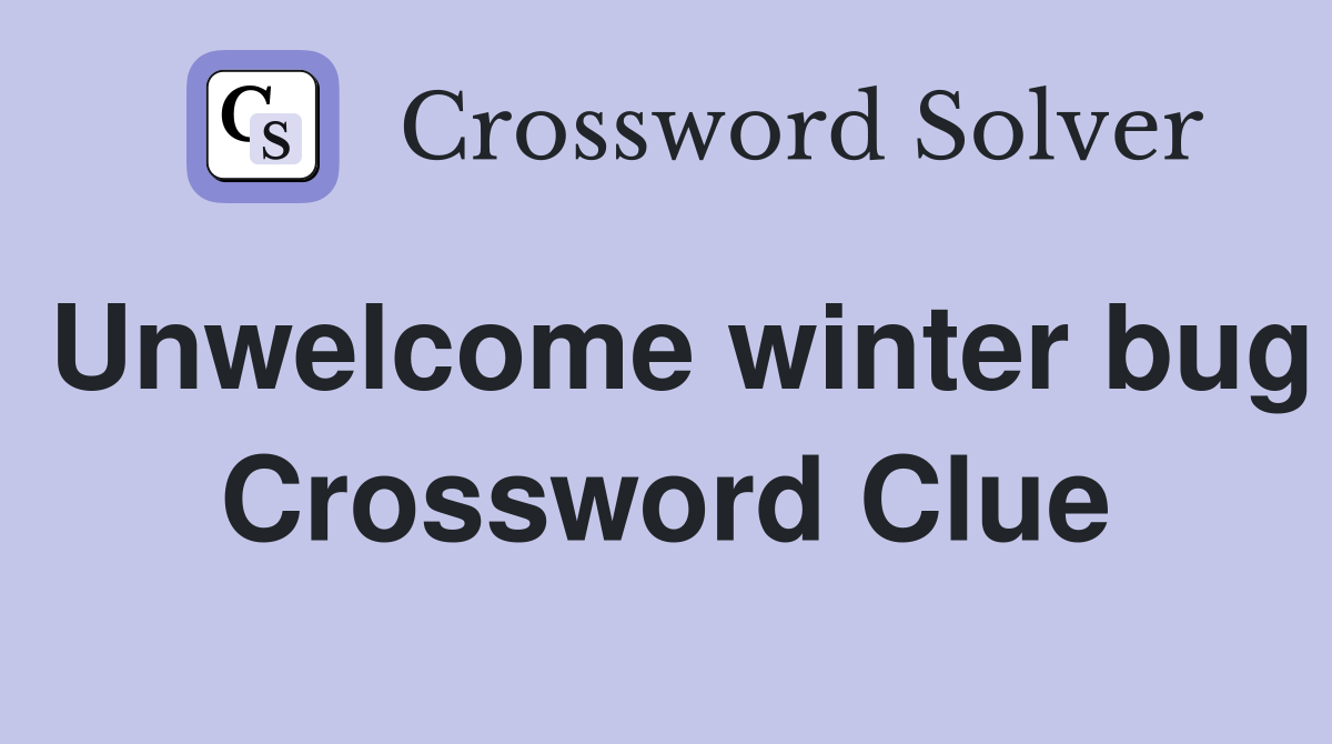 Unwelcome winter bug Crossword Clue