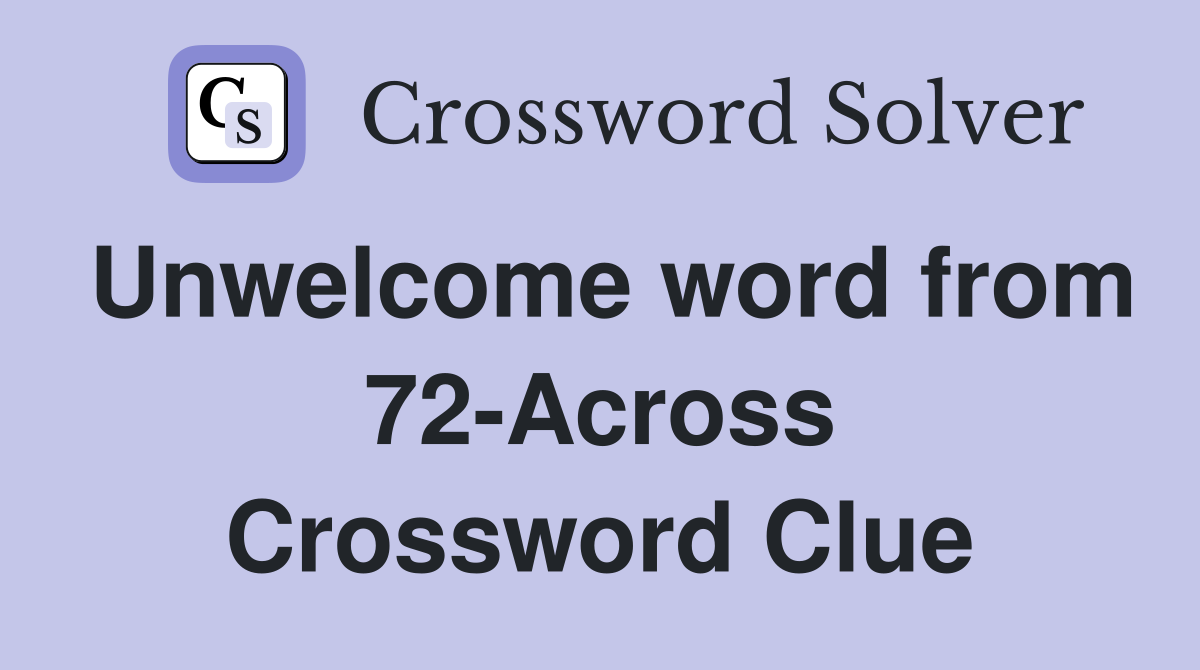 Unwelcome word from 72-Across Crossword Clue