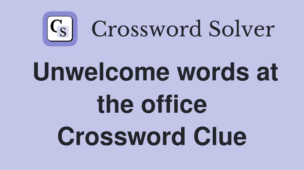 Unwelcome words at the office Crossword Clue
