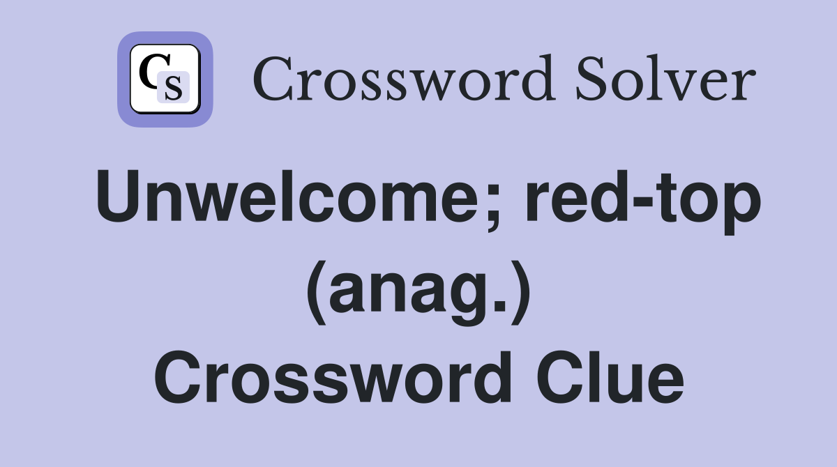 Unwelcome; red-top (anag.) Crossword Clue