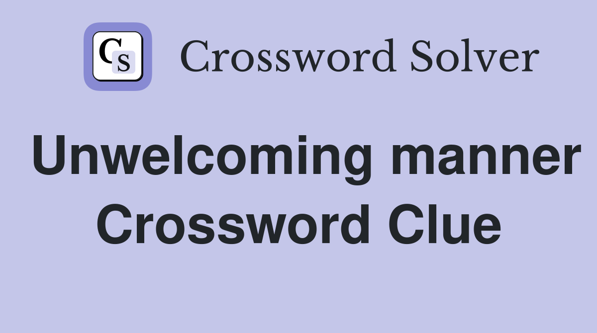 Unwelcoming manner Crossword Clue