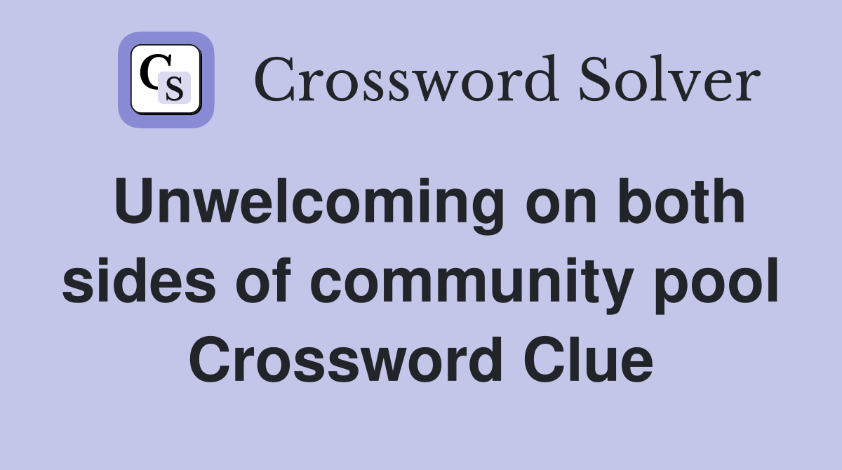 Unwelcoming on both sides of community pool Crossword Clue