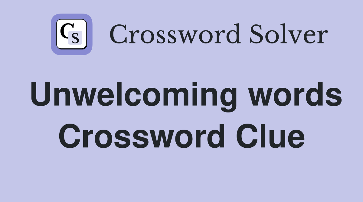 Unwelcoming words Crossword Clue