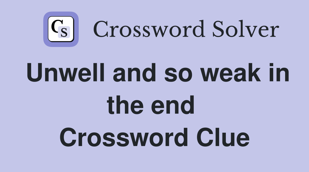Unwell and so weak in the end  Crossword Clue