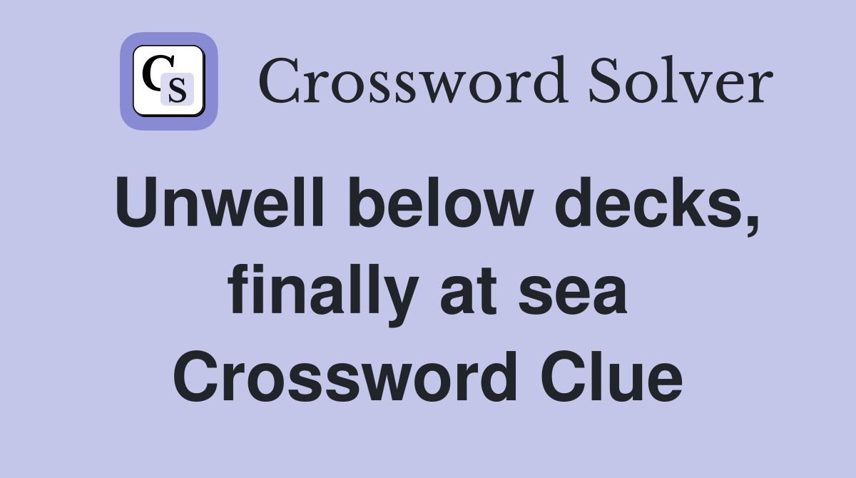 Unwell below decks, finally at sea Crossword Clue
