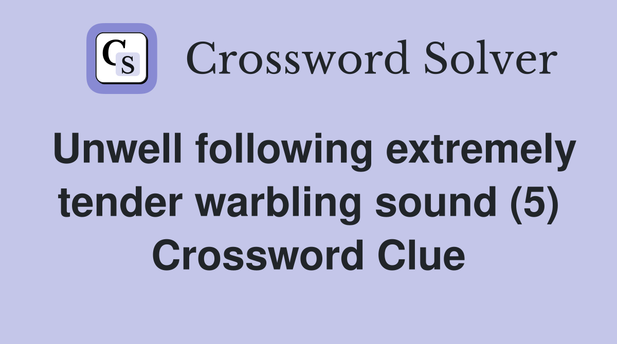 Unwell following extremely tender warbling sound (5) Crossword Clue