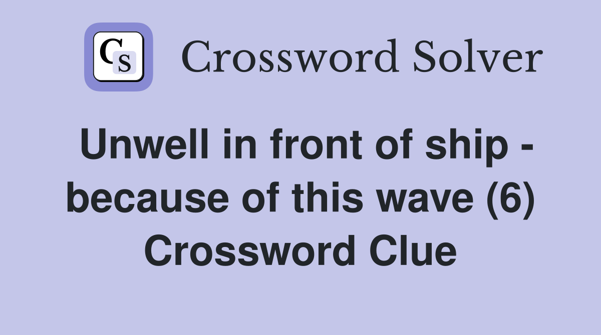 Unwell in front of ship - because of this wave (6) Crossword Clue