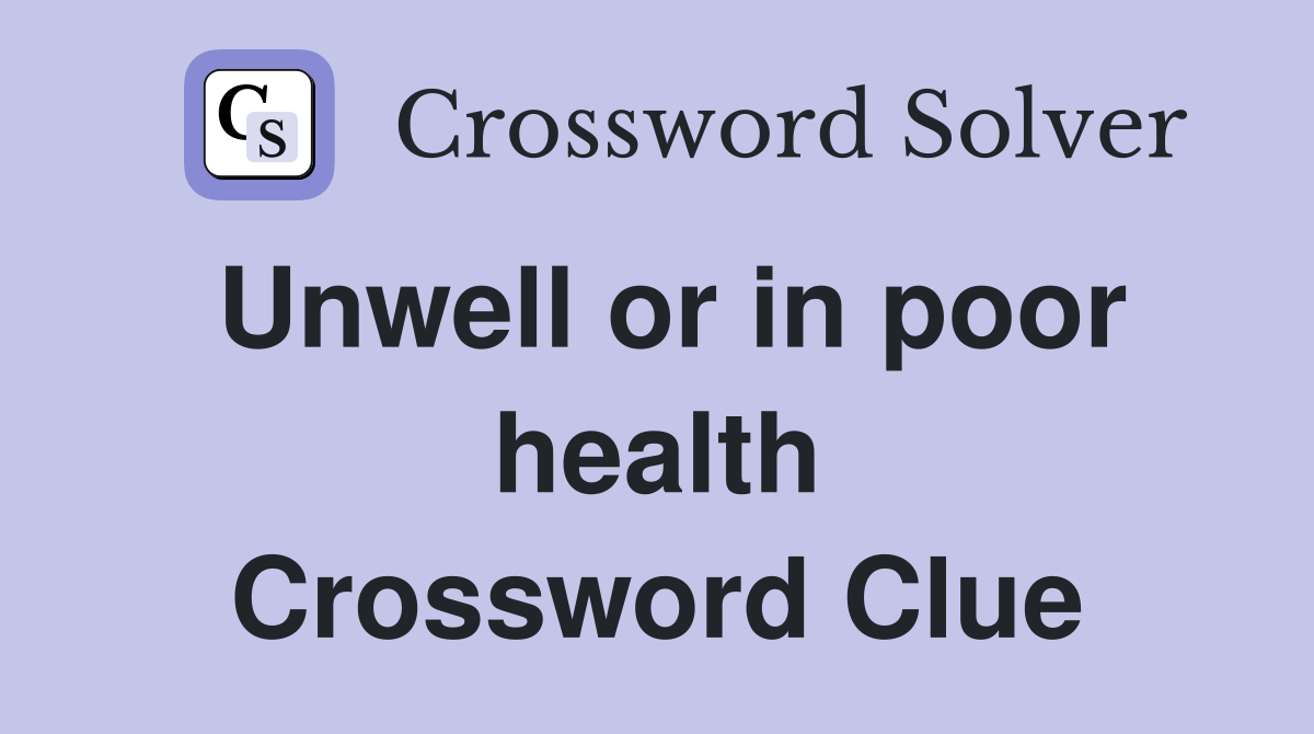 Unwell or in poor health Crossword Clue